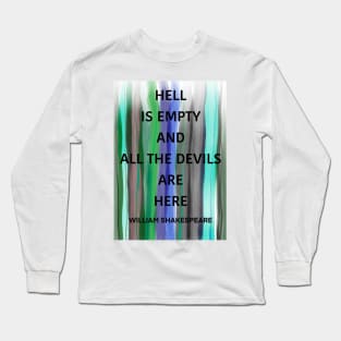 WILLIAM SHAKESPEARE quote .2 - HELL IS EMPTY AND ALL THE DEVILS ARE HERE Long Sleeve T-Shirt